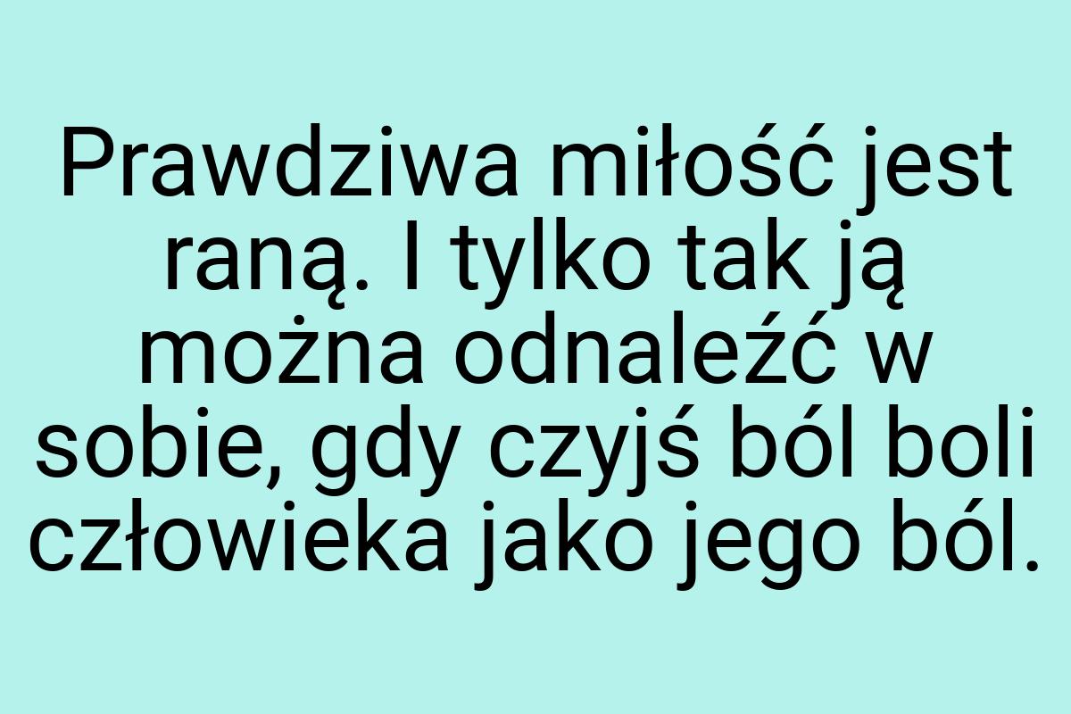 Prawdziwa miłość jest raną. I tylko tak ją można odnaleźć w