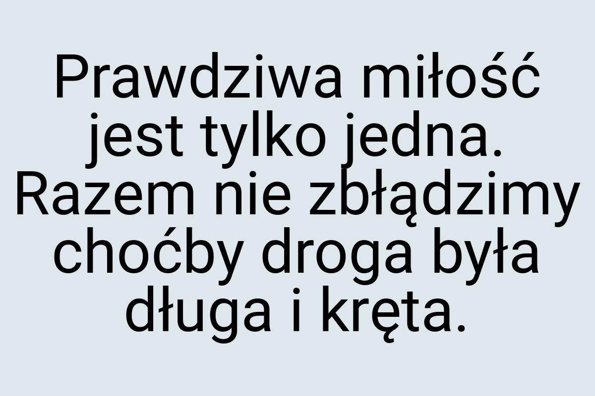 Prawdziwa miłość jest tylko jedna. Razem nie zbłądzimy