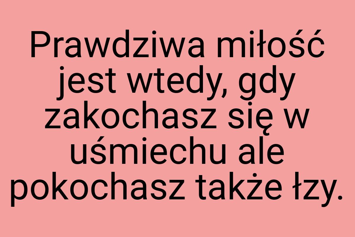 Prawdziwa miłość jest wtedy, gdy zakochasz się w uśmiechu