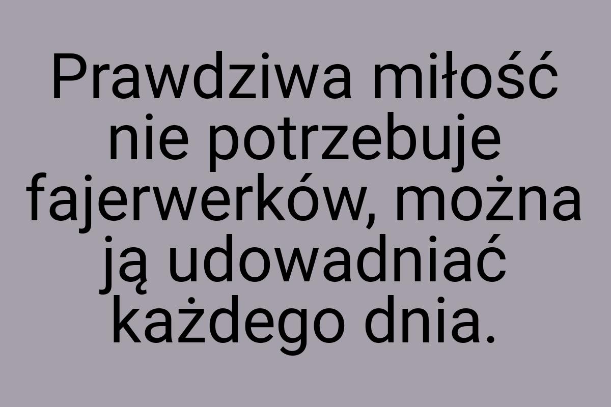 Prawdziwa miłość nie potrzebuje fajerwerków, można ją