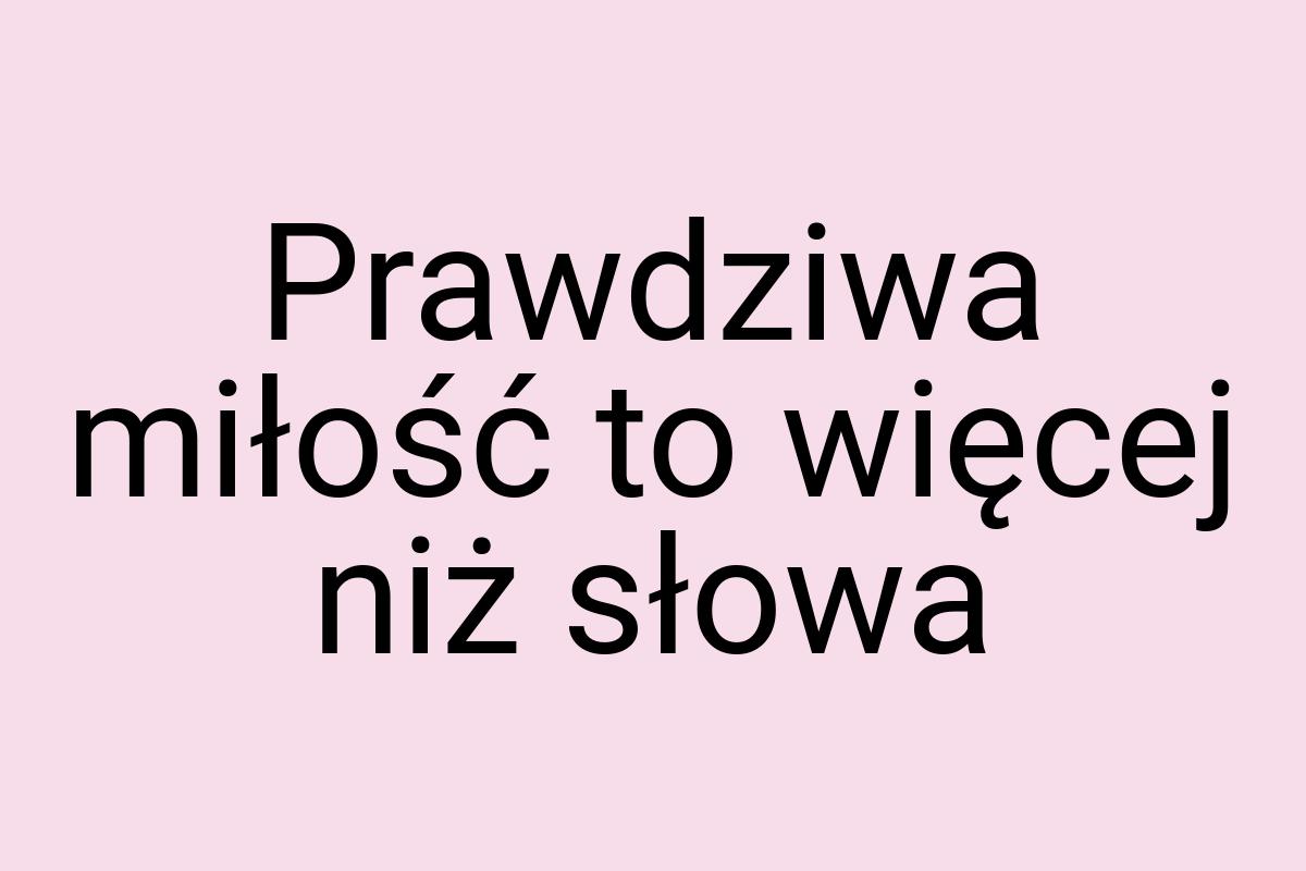 Prawdziwa miłość to więcej niż słowa