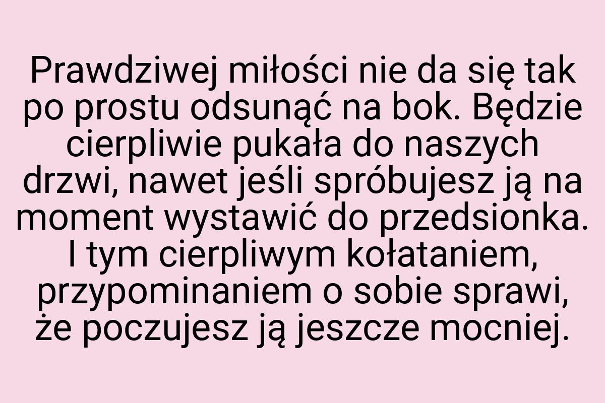 Prawdziwej miłości nie da się tak po prostu odsunąć na bok