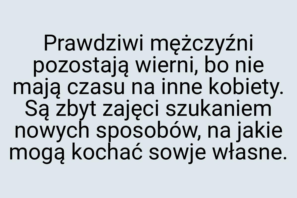 Prawdziwi mężczyźni pozostają wierni, bo nie mają czasu na