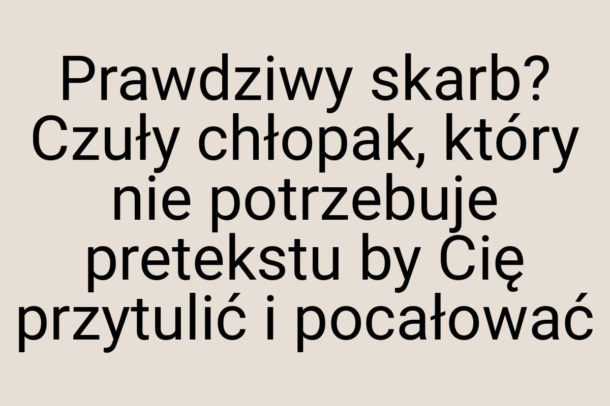 Prawdziwy skarb? Czuły chłopak, który nie potrzebuje