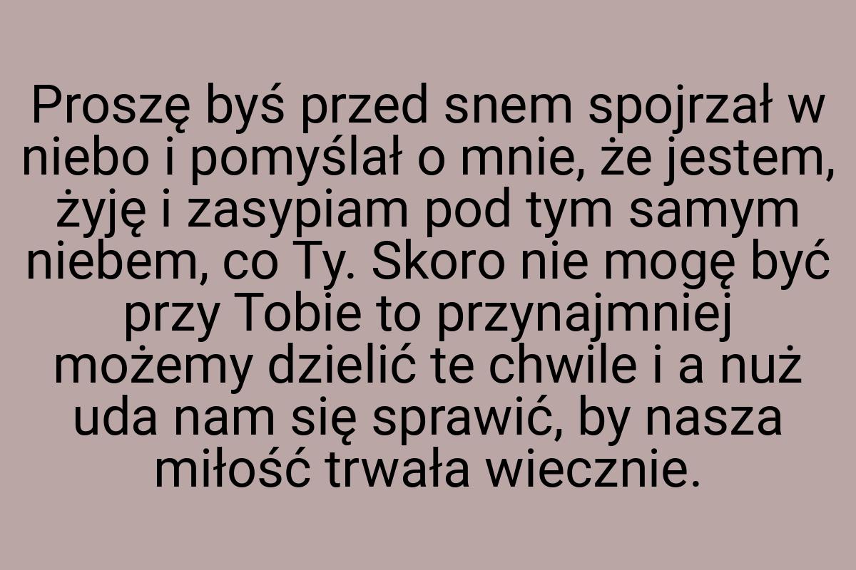 Proszę byś przed snem spojrzał w niebo i pomyślał o mnie