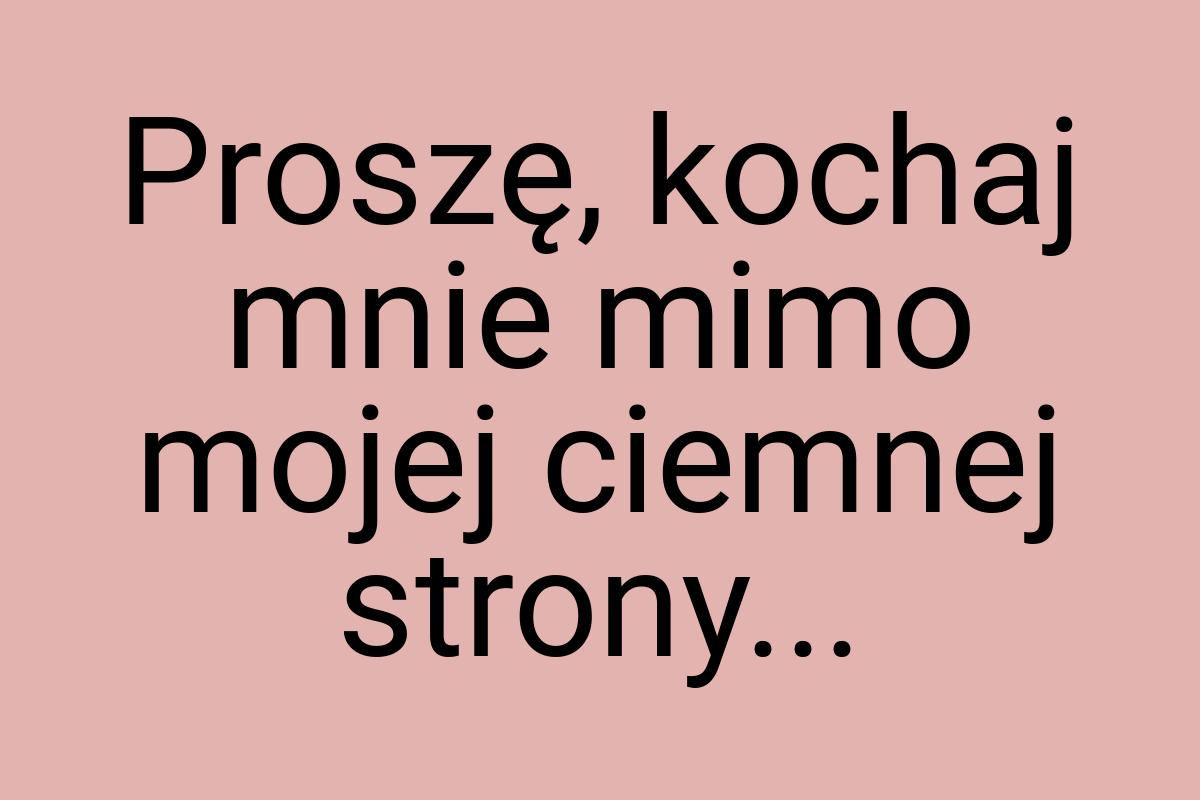 Proszę, kochaj mnie mimo mojej ciemnej strony