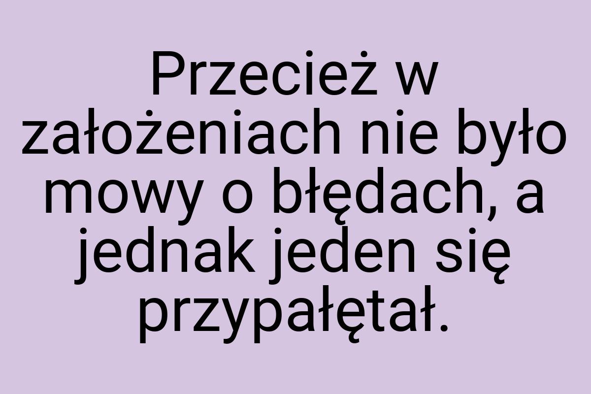 Przecież w założeniach nie było mowy o błędach, a jednak