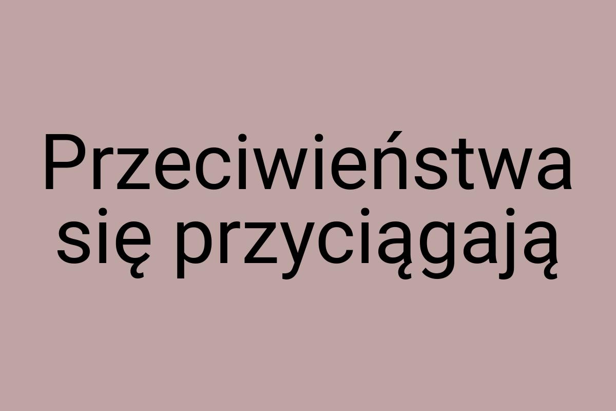 Przeciwieństwa się przyciągają