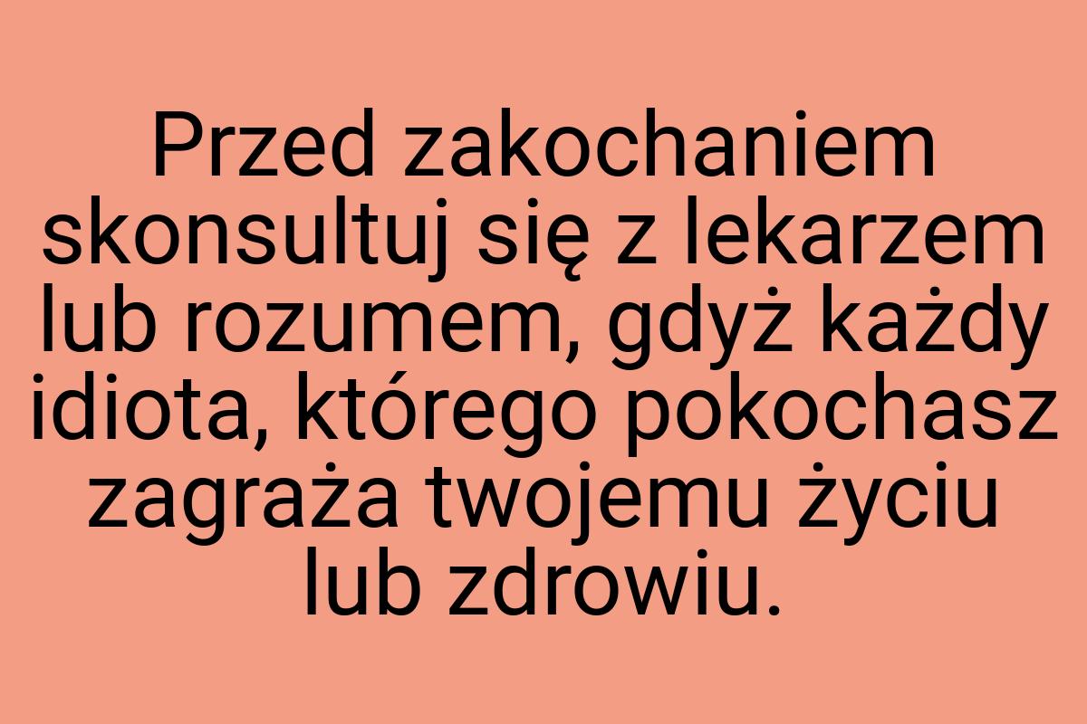 Przed zakochaniem skonsultuj się z lekarzem lub rozumem