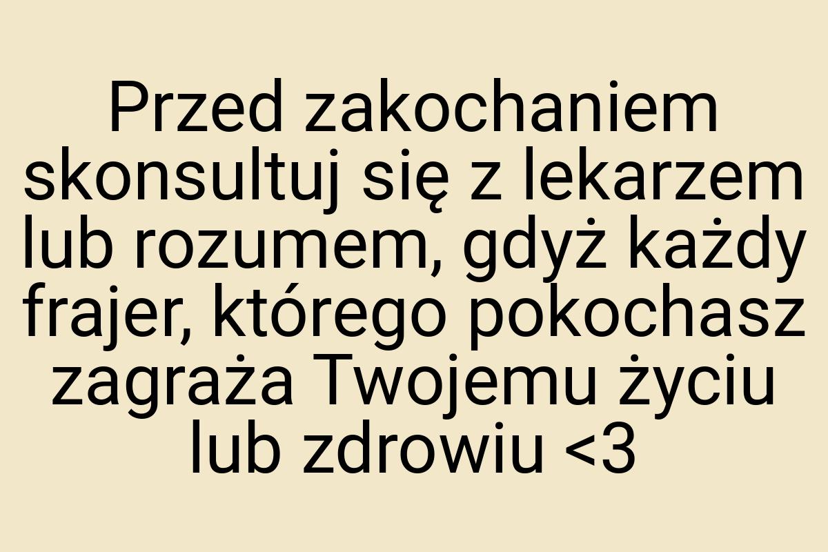 Przed zakochaniem skonsultuj się z lekarzem lub rozumem