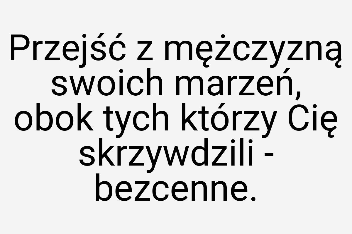 Przejść z mężczyzną swoich marzeń, obok tych którzy Cię