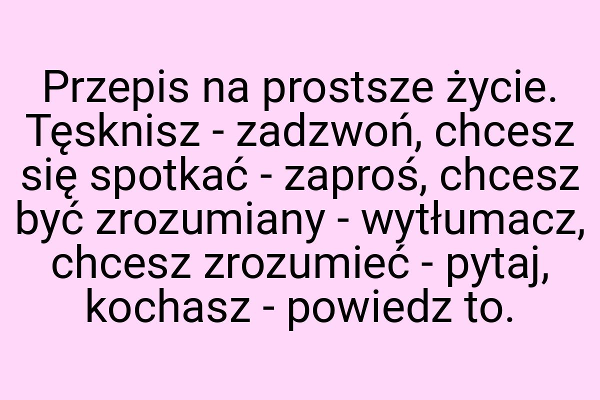 Przepis na prostsze życie. Tęsknisz - zadzwoń, chcesz się