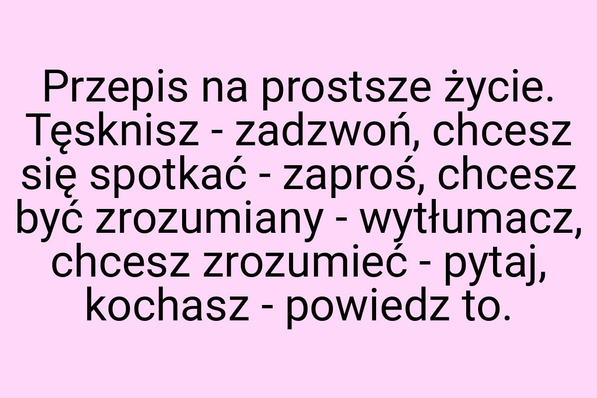 Przepis na prostsze życie. Tęsknisz - zadzwoń, chcesz się
