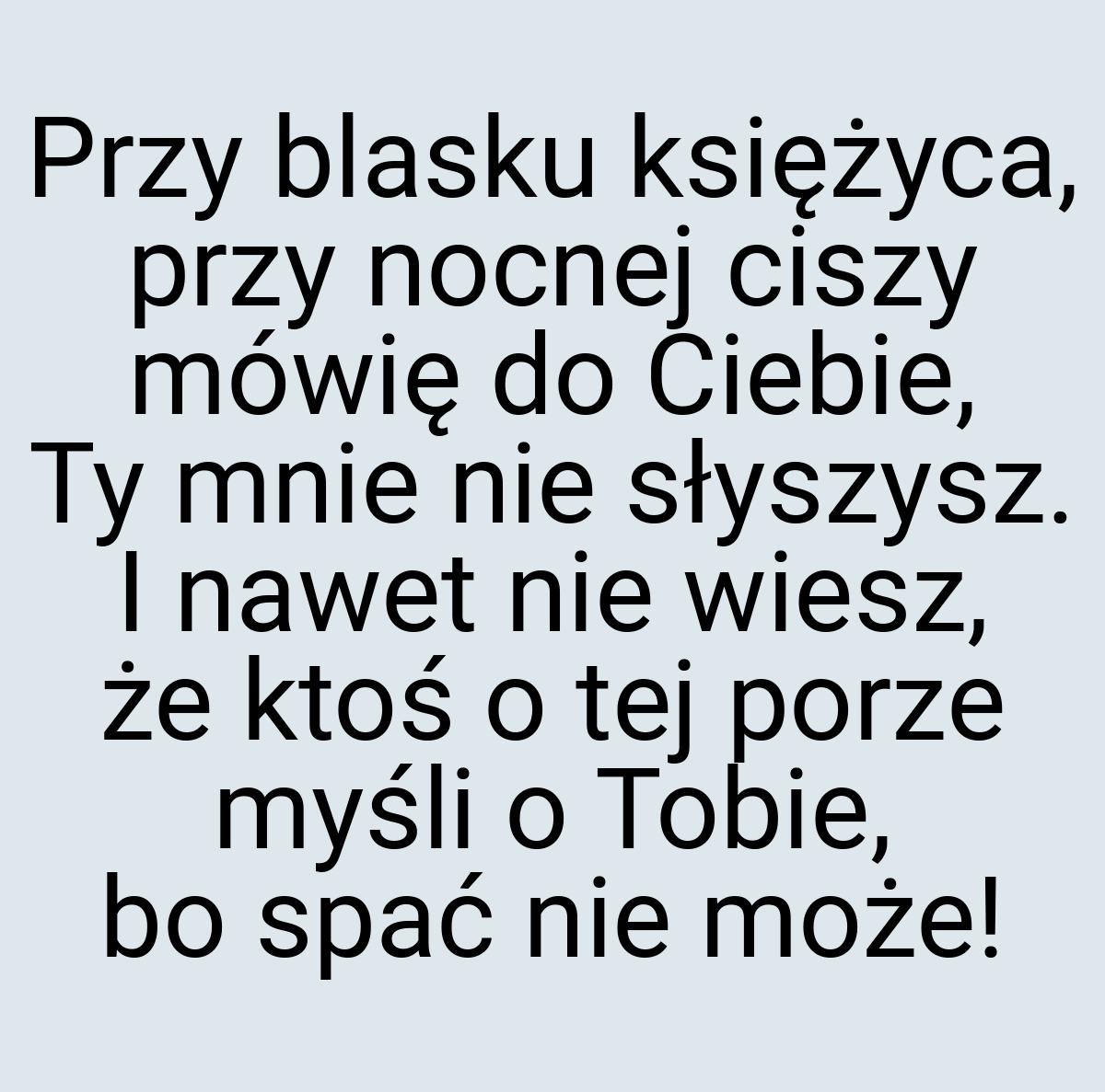 Przy blasku księżyca, przy nocnej ciszy mówię do Ciebie, Ty