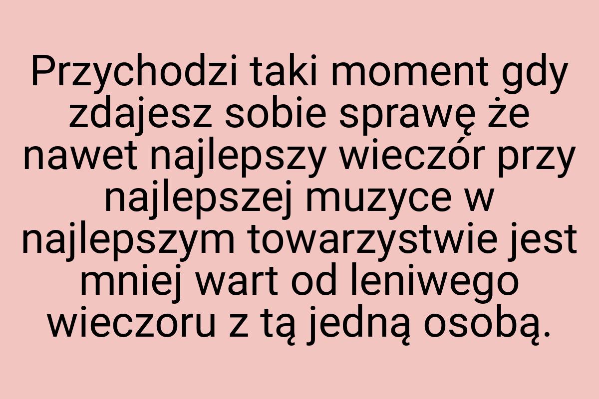 Przychodzi taki moment gdy zdajesz sobie sprawę że nawet