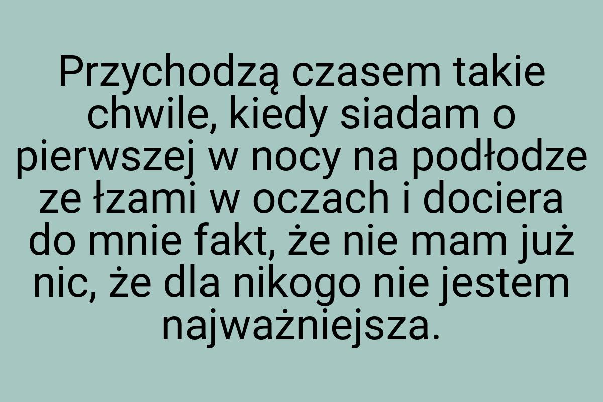 Przychodzą czasem takie chwile, kiedy siadam o pierwszej w