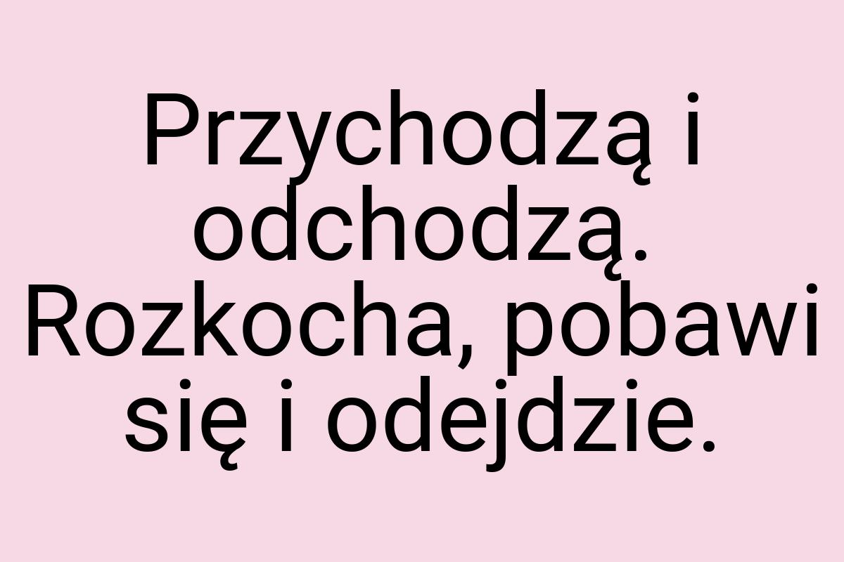 Przychodzą i odchodzą. Rozkocha, pobawi się i odejdzie