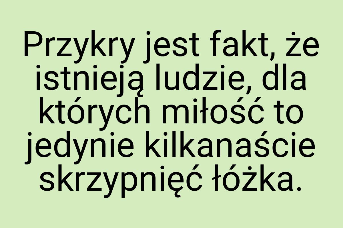 Przykry jest fakt, że istnieją ludzie, dla których miłość