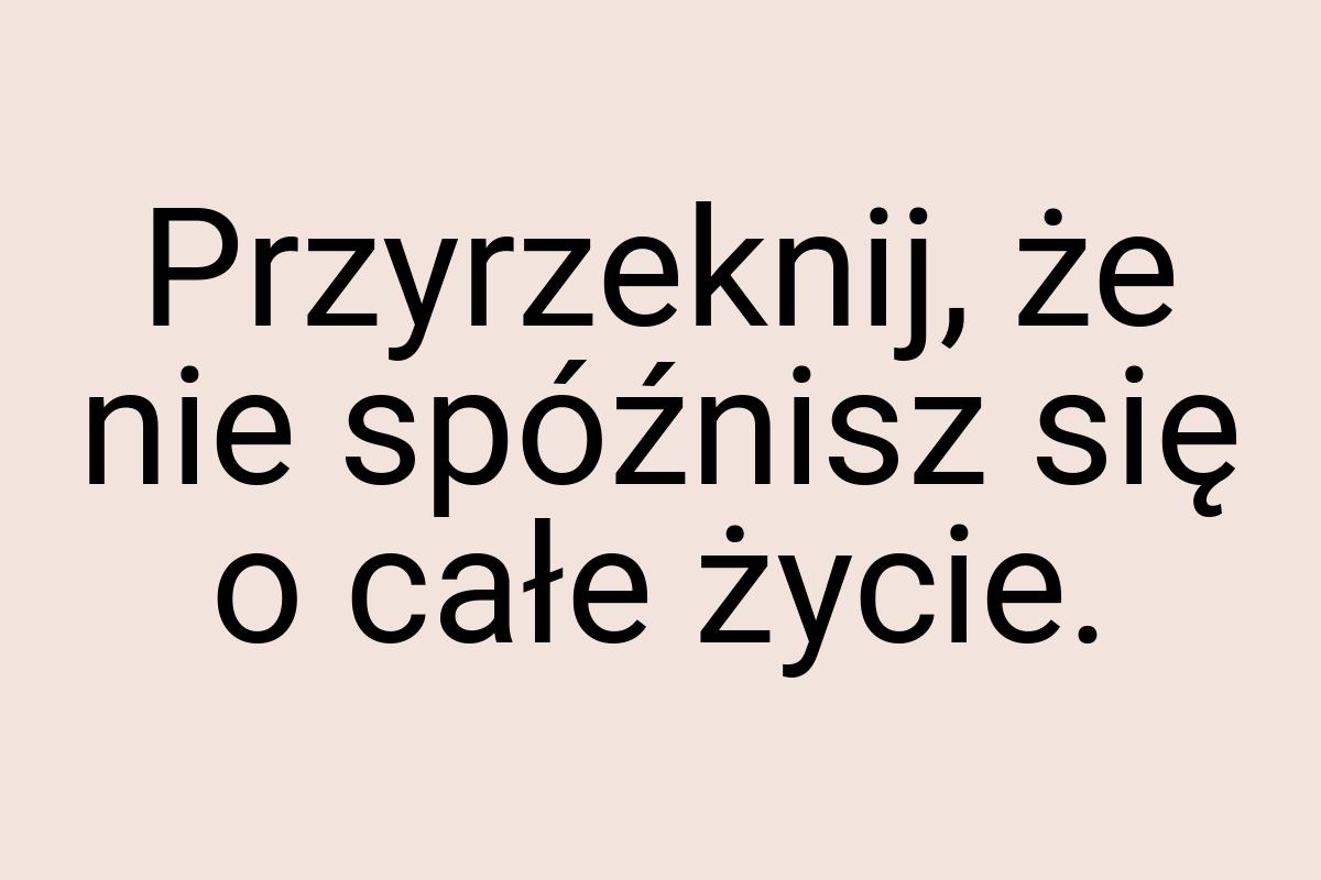 Przyrzeknij, że nie spóźnisz się o całe życie