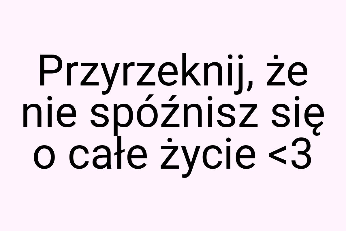 Przyrzeknij, że nie spóźnisz się o całe życie