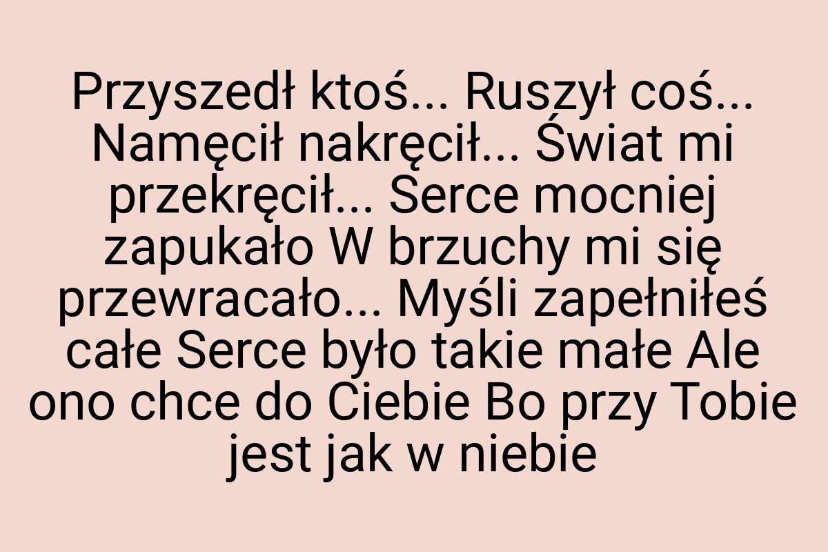 Przyszedł ktoś... Ruszył coś... Namęcił nakręcił... Świat