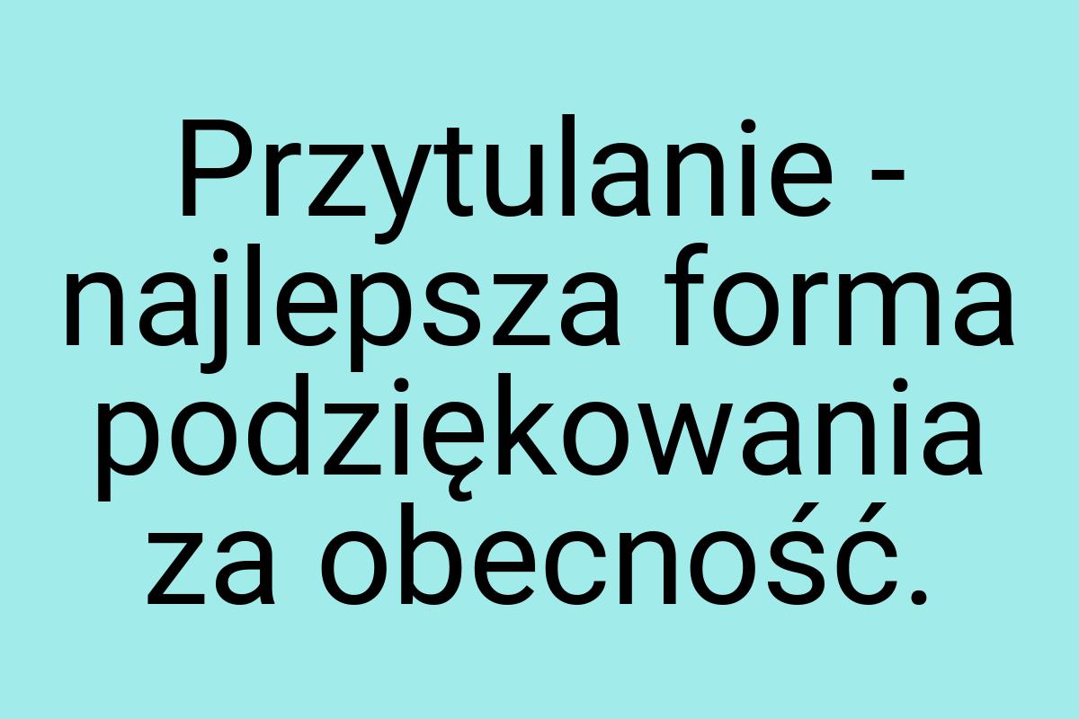 Przytulanie - najlepsza forma podziękowania za obecność