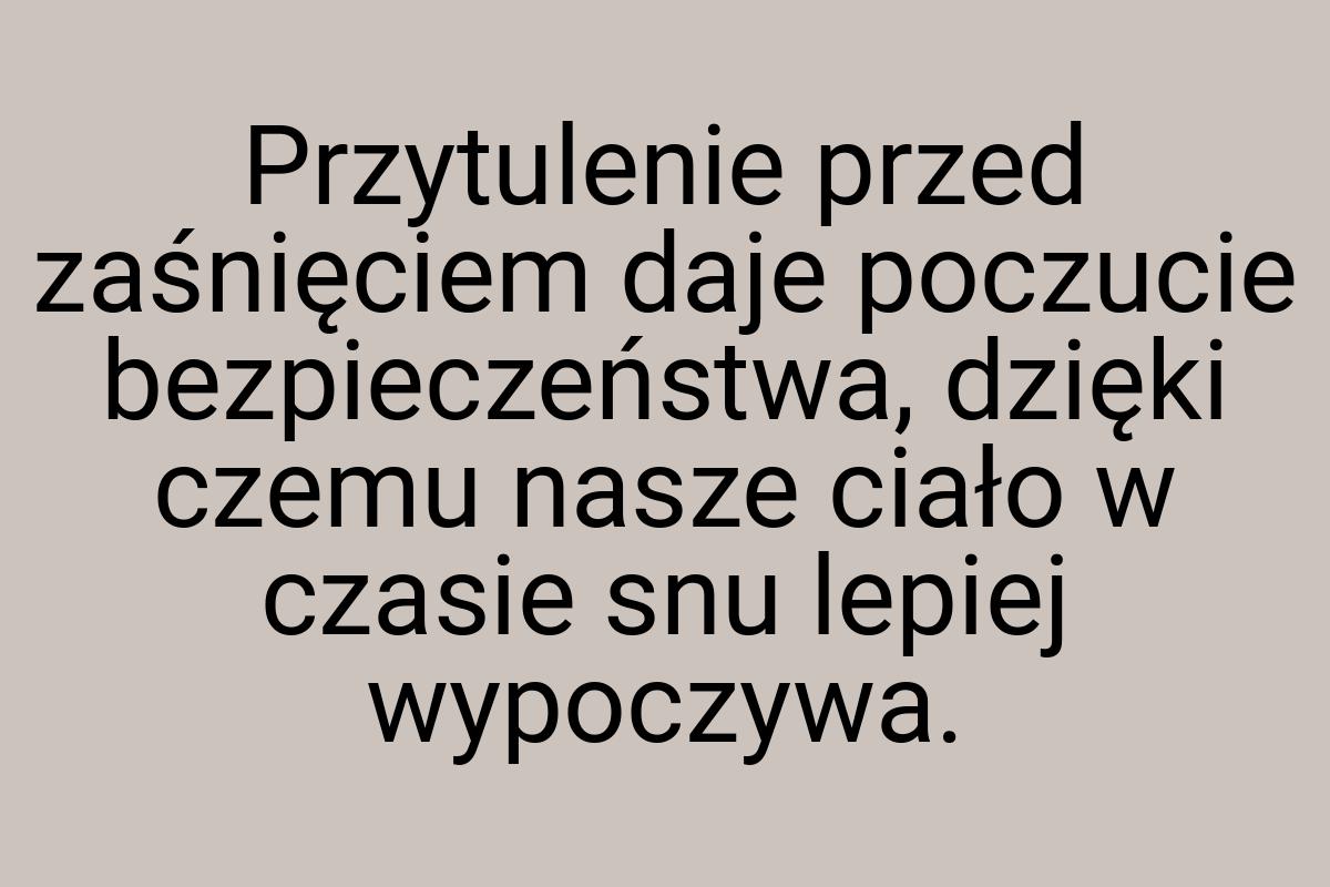 Przytulenie przed zaśnięciem daje poczucie bezpieczeństwa