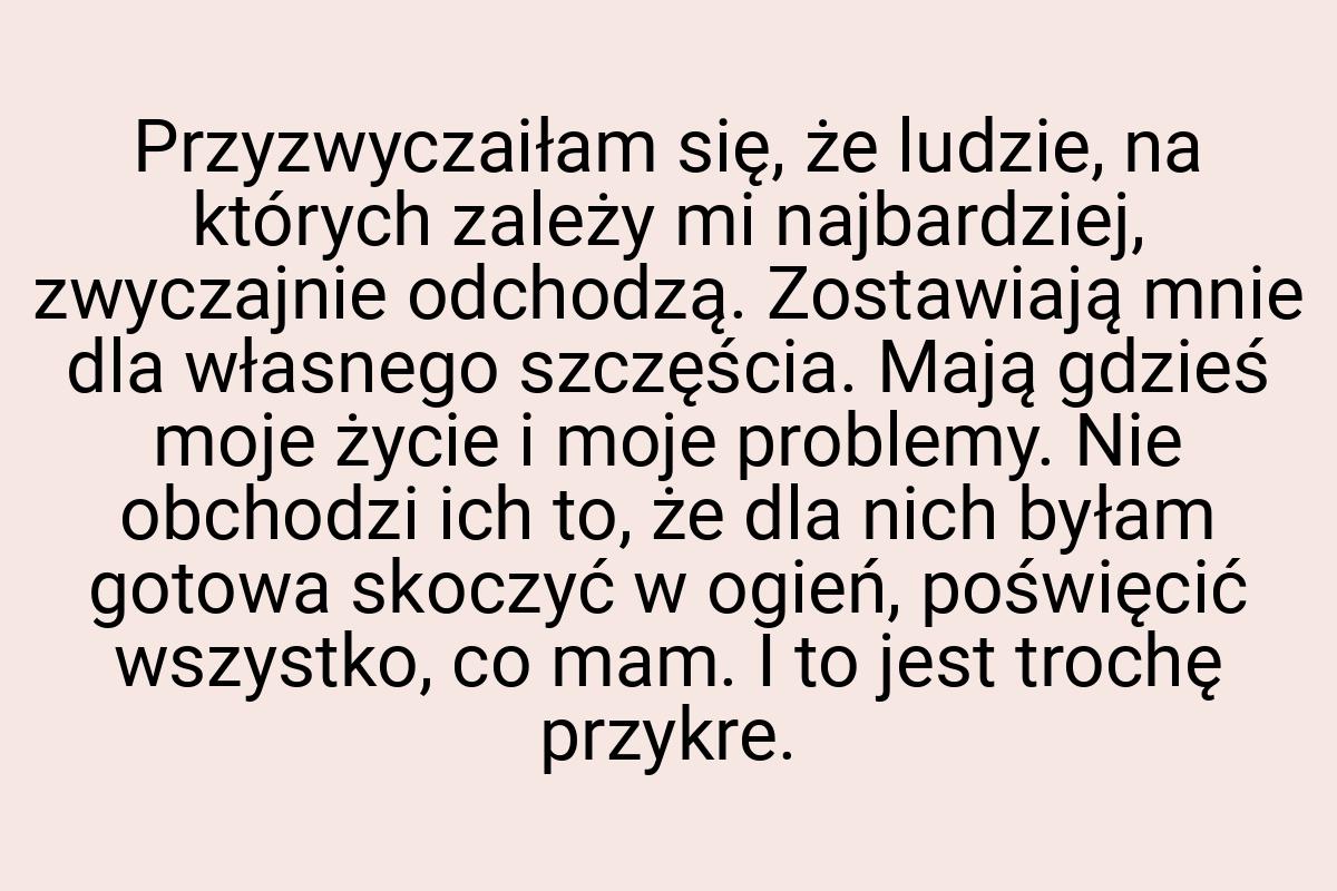 Przyzwyczaiłam się, że ludzie, na których zależy mi