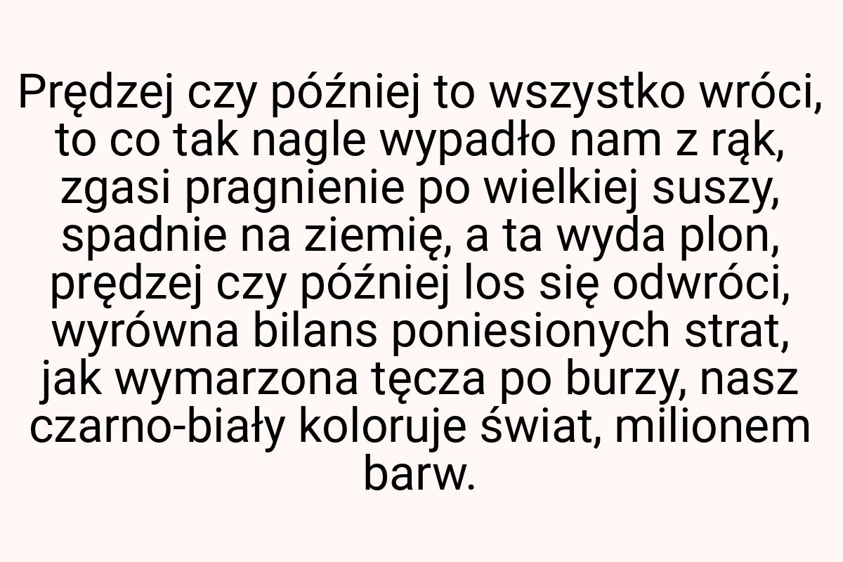 Prędzej czy później to wszystko wróci, to co tak nagle