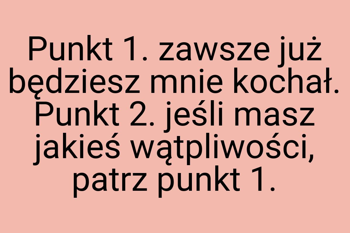 Punkt 1. zawsze już będziesz mnie kochał. Punkt 2. jeśli