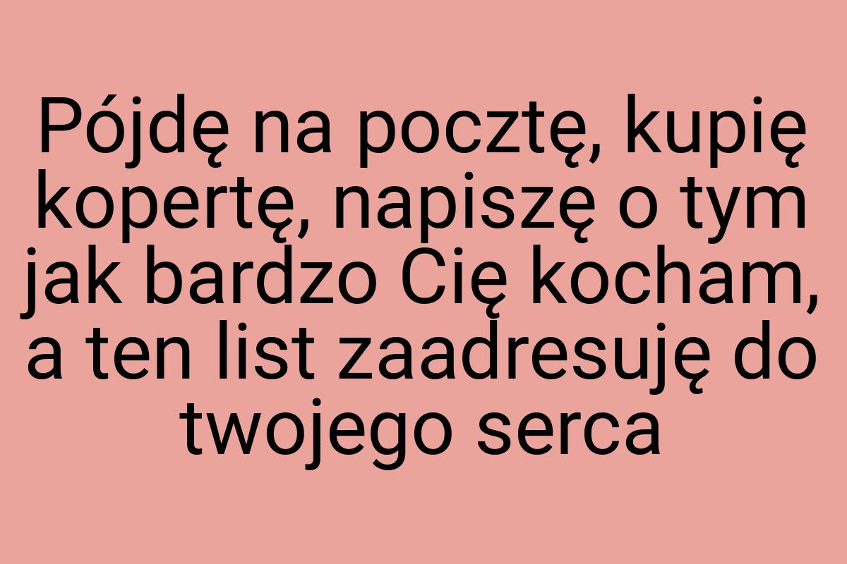 Pójdę na pocztę, kupię kopertę, napiszę o tym jak bardzo