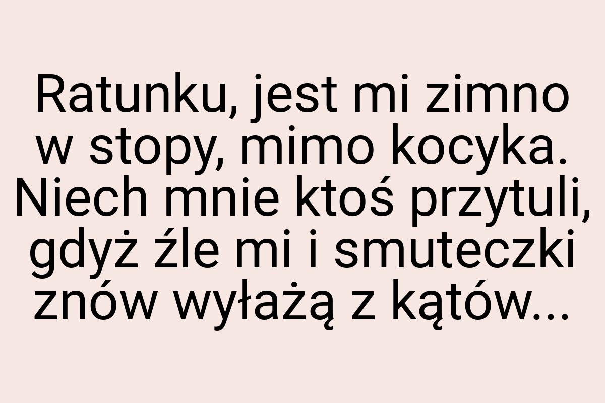 Ratunku, jest mi zimno w stopy, mimo kocyka. Niech mnie