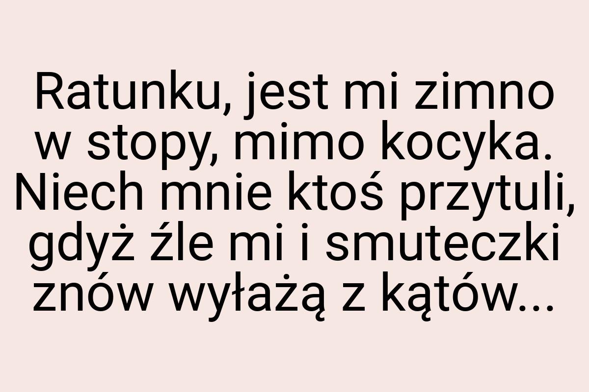 Ratunku, jest mi zimno w stopy, mimo kocyka. Niech mnie