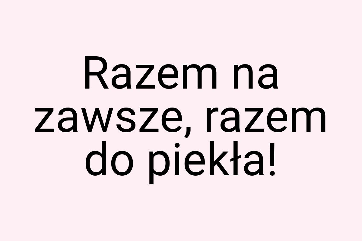 Razem na zawsze, razem do piekła