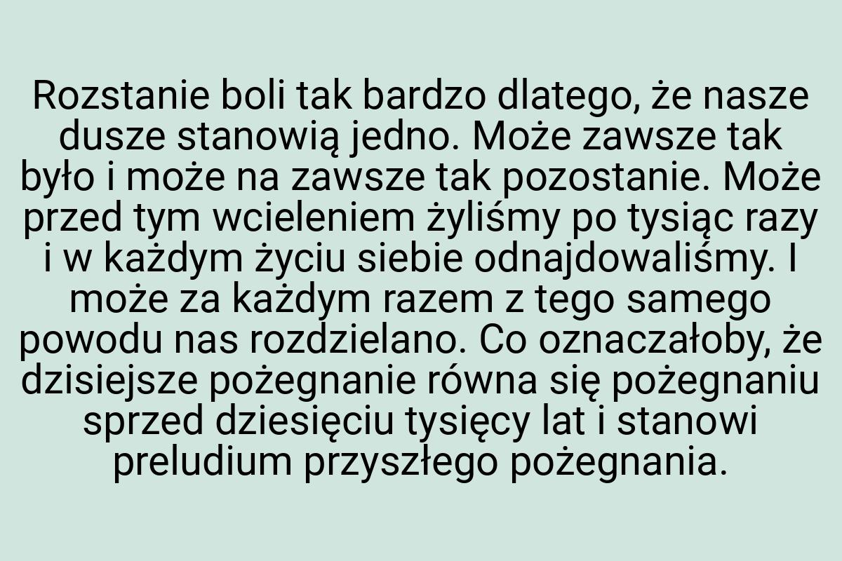 Rozstanie boli tak bardzo dlatego, że nasze dusze stanowią