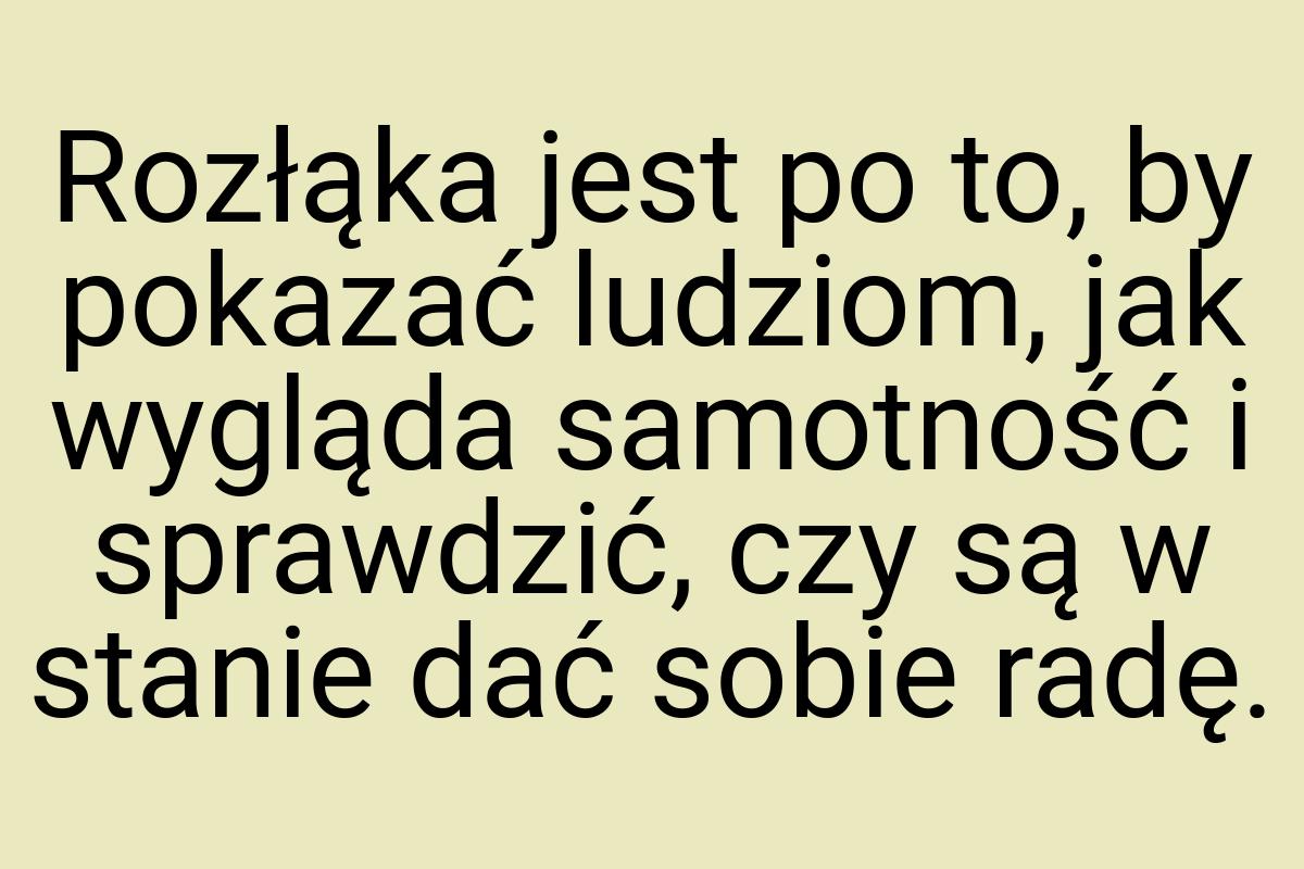 Rozłąka jest po to, by pokazać ludziom, jak wygląda