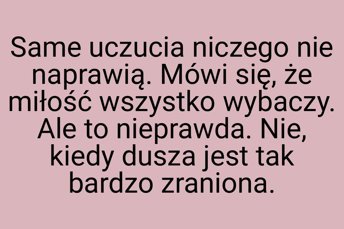 Same uczucia niczego nie naprawią. Mówi się, że miłość