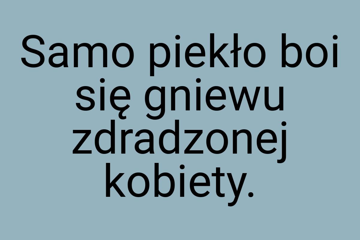 Samo piekło boi się gniewu zdradzonej kobiety