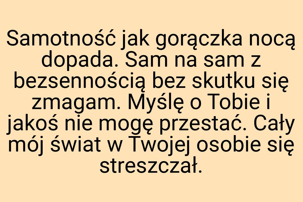 Samotność jak gorączka nocą dopada. Sam na sam z