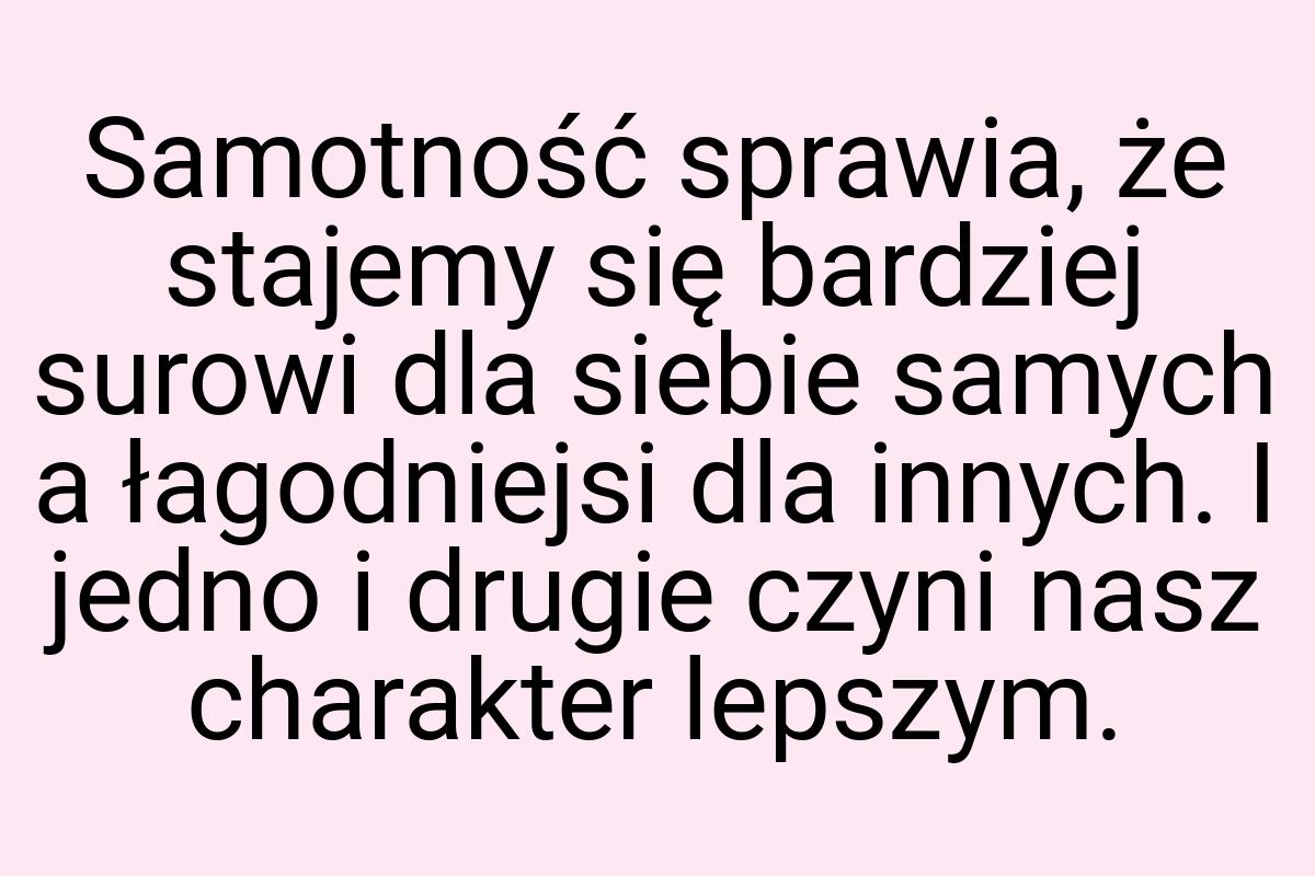 Samotność sprawia, że stajemy się bardziej surowi dla