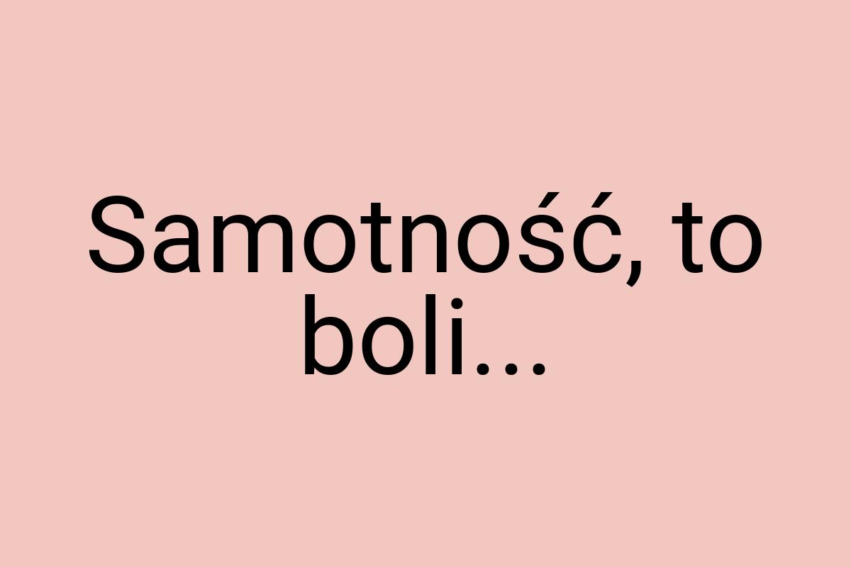 Samotność, to boli