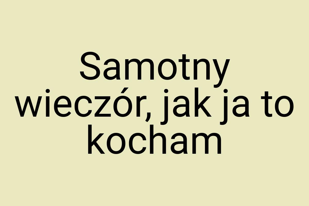 Samotny wieczór, jak ja to kocham