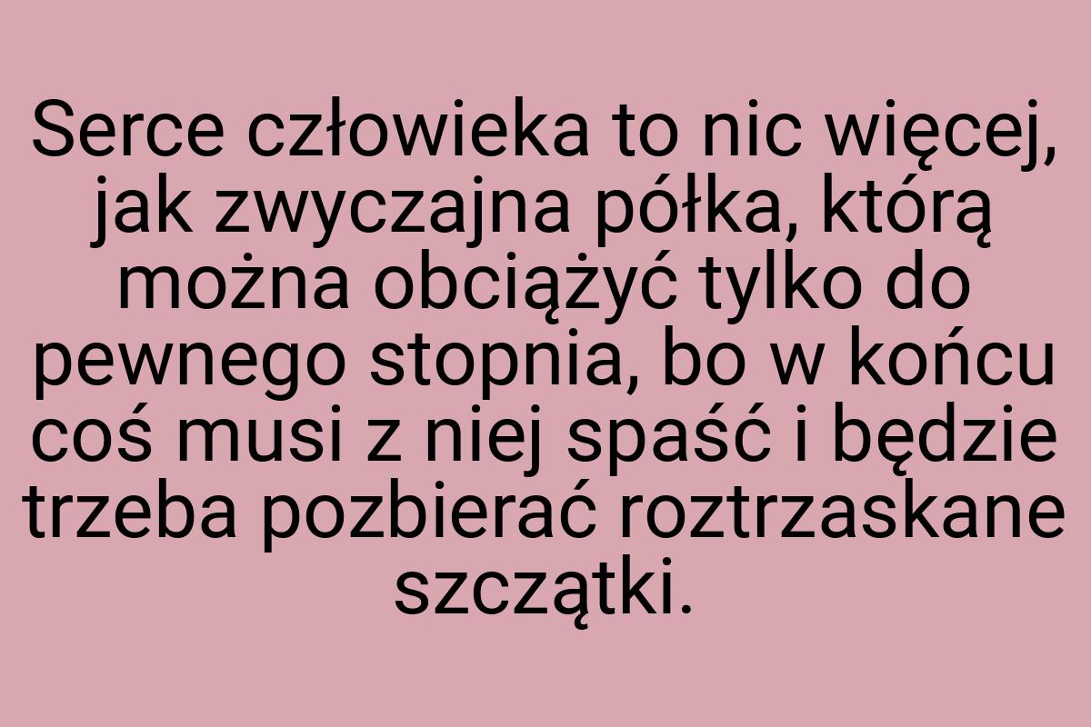 Serce człowieka to nic więcej, jak zwyczajna półka, którą