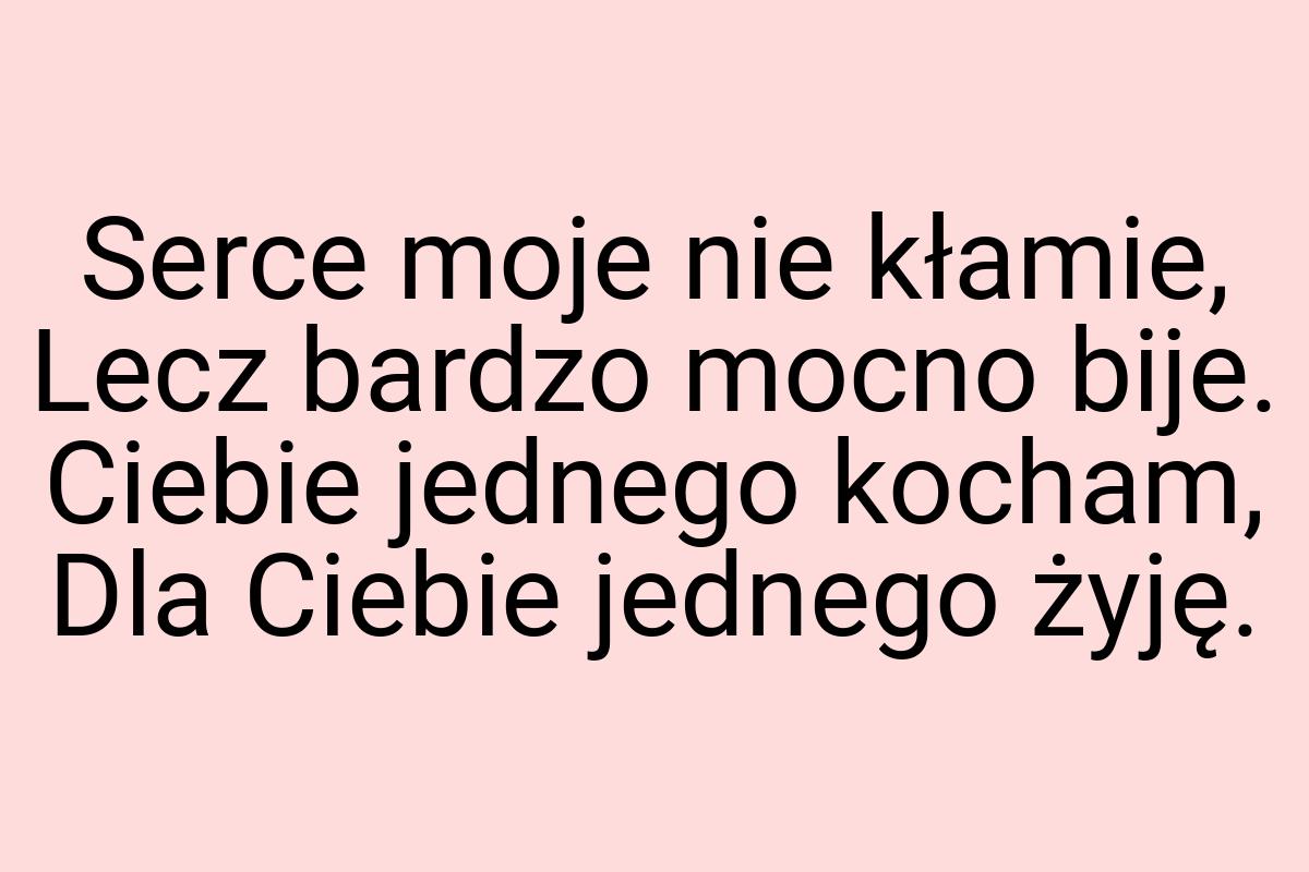 Serce moje nie kłamie, Lecz bardzo mocno bije. Ciebie