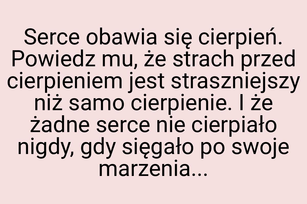 Serce obawia się cierpień. Powiedz mu, że strach przed