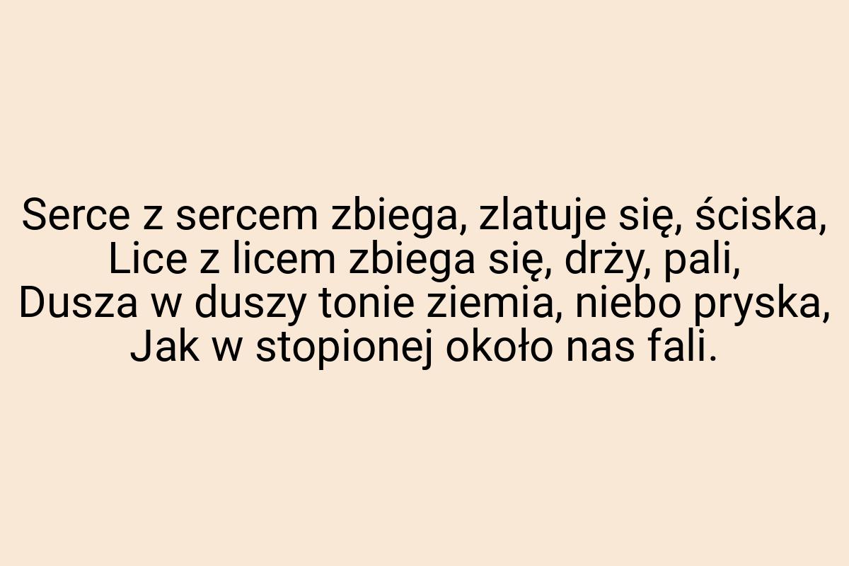 Serce z sercem zbiega, zlatuje się, ściska, Lice z licem