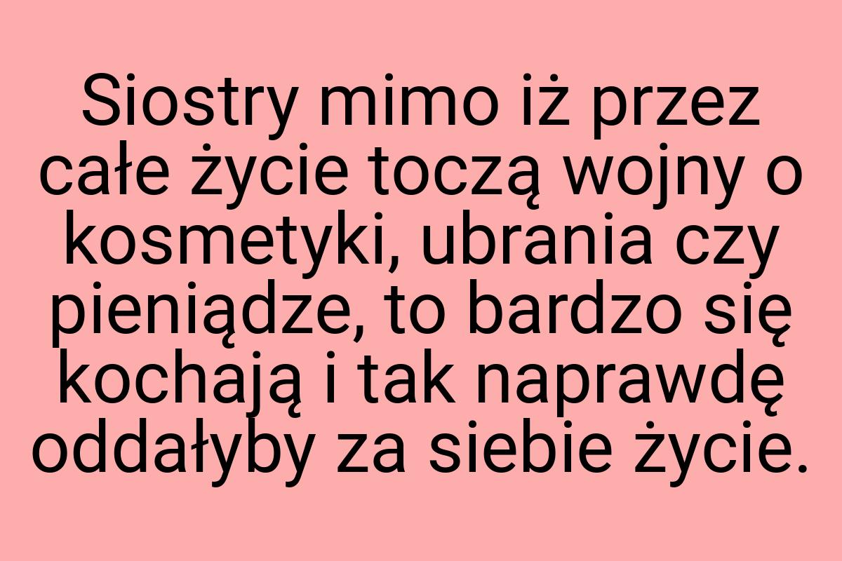 Siostry mimo iż przez całe życie toczą wojny o kosmetyki