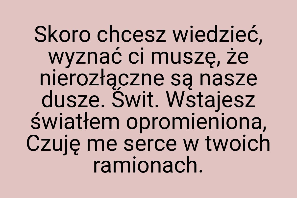 Skoro chcesz wiedzieć, wyznać ci muszę, że nierozłączne są