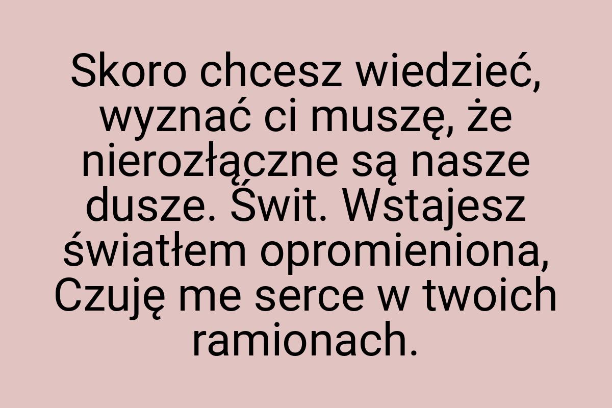 Skoro chcesz wiedzieć, wyznać ci muszę, że nierozłączne są