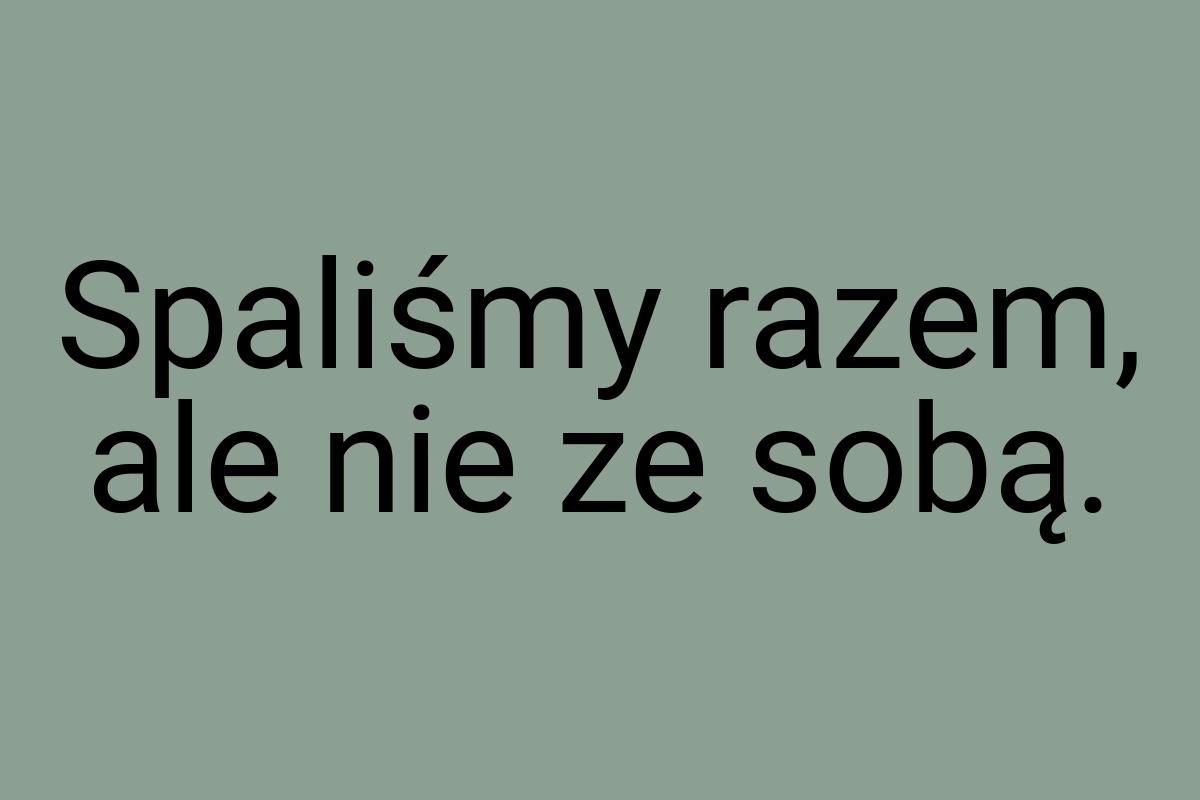 Spaliśmy razem, ale nie ze sobą